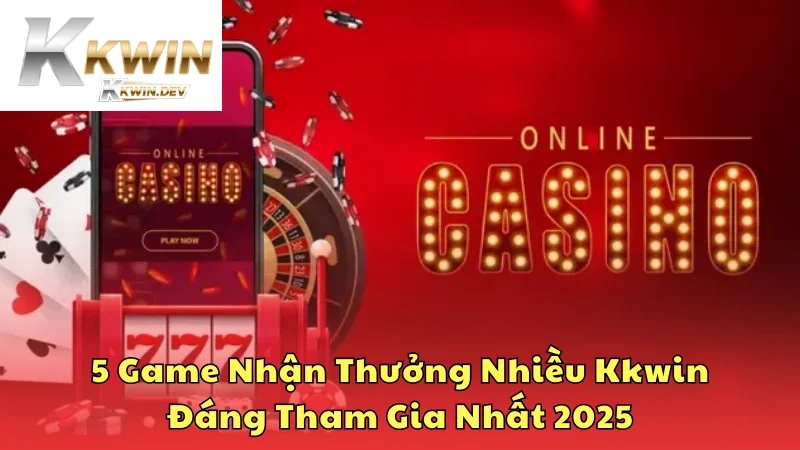5 game nhận thưởng nhiều Kkwin