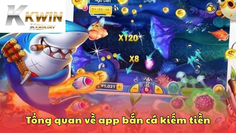 Tổng quan về app bắn cá kiếm tiền