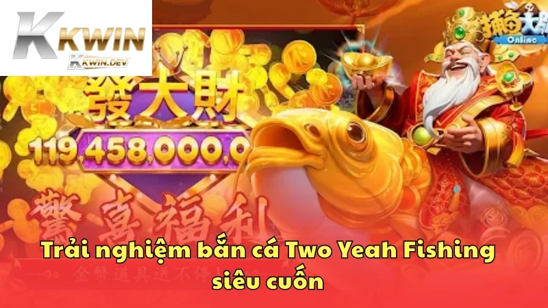 Trải nghiệm bắn cá Two Yeah Fishing siêu cuốn