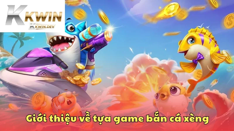 Giới thiệu về tựa game bắn cá xèng siêu hot