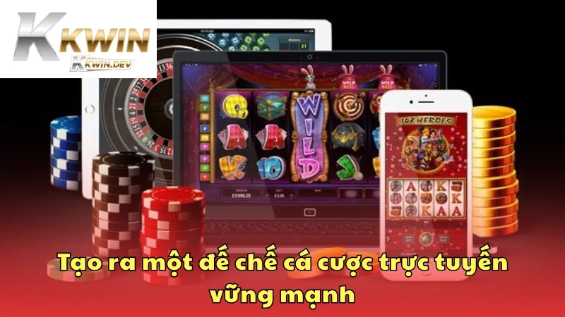Tạo ra một đế chế cá cược trực tuyến vững mạnh