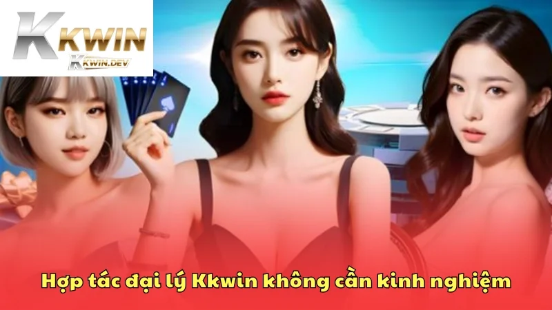 Hợp tác đại lý Kkwin không cần kinh nghiệm