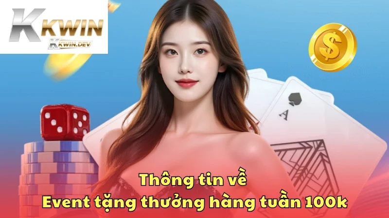 Thông tin sơ lược về Event tặng thưởng hàng tuần 100k
