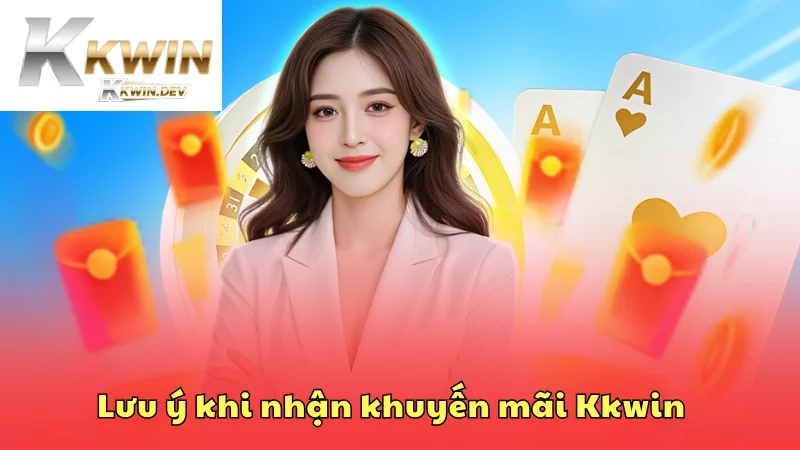 Lưu ý quan trọng cần ghi nhớ khi nhận khuyến mãi Kkwin