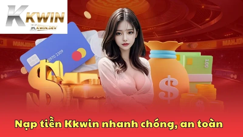 Nạp tiền Kkwin nhanh chóng, an toàn