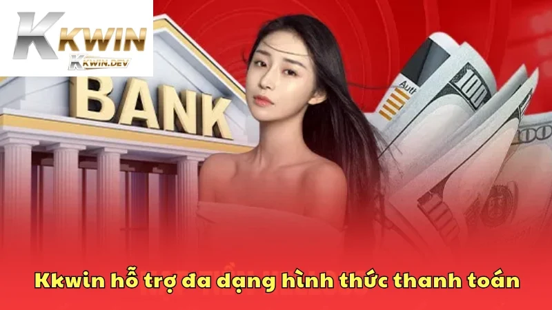 Kkwin hỗ trợ đa dạng hình thức thanh toán