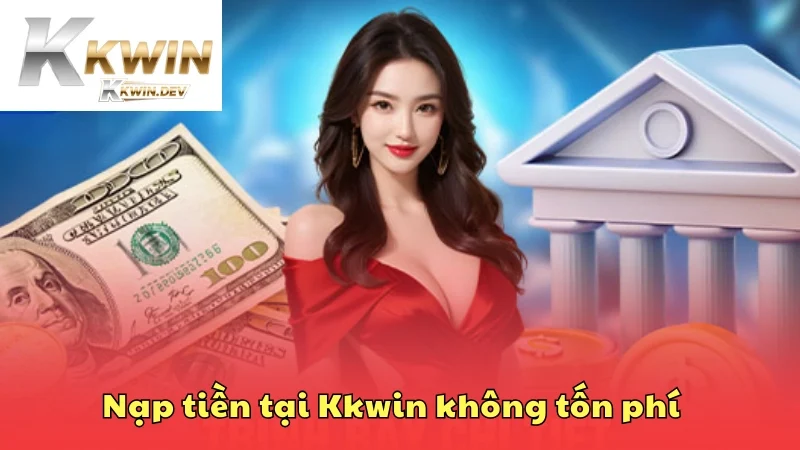Nạp tiền tại Kkwin thường không tốn phí