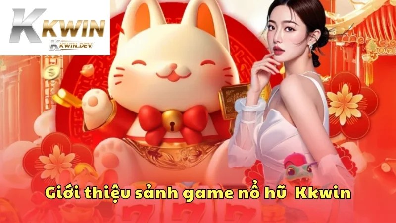 Giới thiệu sảnh game nổ hũ đổi thưởng Kkwin 