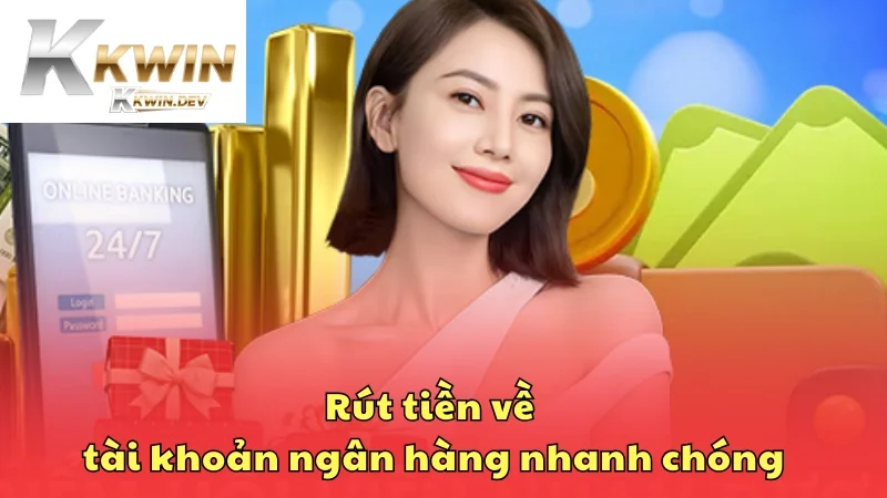 Rút tiền thưởng Kkwin về tài khoản ngân hàng nhanh chóng