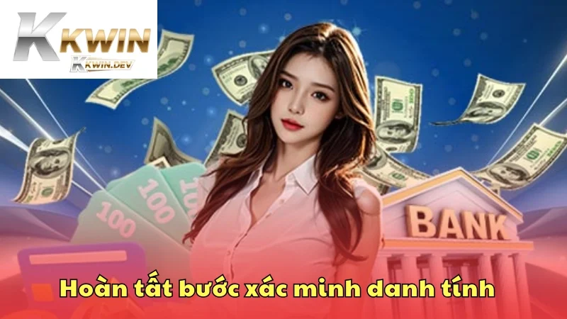 Hoàn tất bước xác minh danh tính để đảm bảo an toàn khi rút tiền