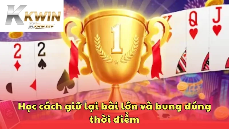 Học cách giữ lại bài lớn và bung đúng thời điểm