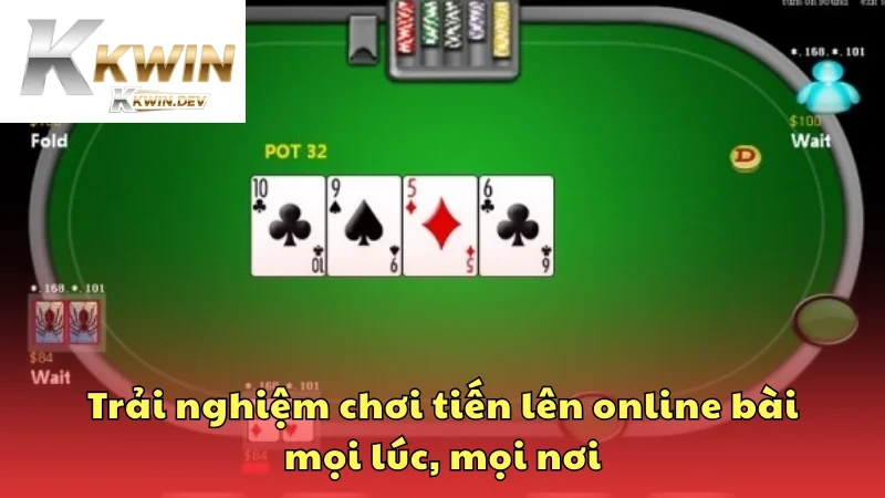 Trải nghiệm chơi tiến lên online bài mọi lúc, mọi nơi